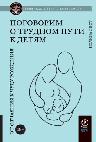 Полина Лист. Поговорим о трудном пути к детям. От отчаяния к чуду рождения