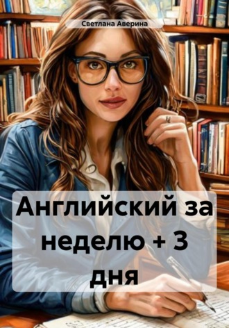 Светлана Анатольевна Аверина. Английский за неделю + 3 дня