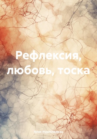 Алия Нурисламова. Рефлексия, любовь, тоска