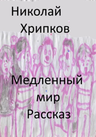 Медленный мир. Николай Иванович Хрипков