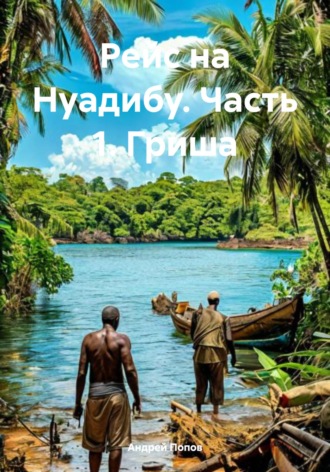 Андрей Васильевич Попов. Рейс на Нуадибу. Часть 1. Гриша