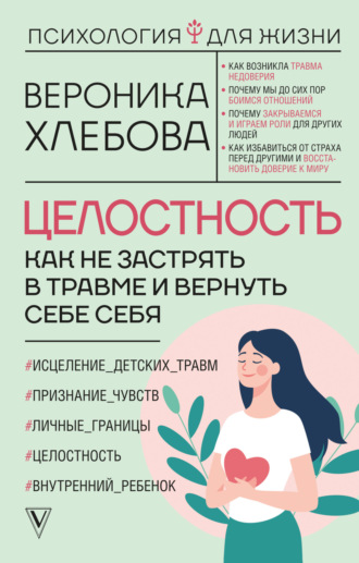 Вероника Хлебова. Целостность. Как не застрять в травме и вернуть себе себя