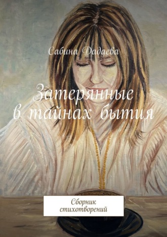 Сабина Дадаева. Затерянные в тайнах бытия. Сборник стихотворений