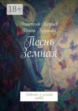 Дмитрий Крушев. Песнь Земная. Повесть о земной любви