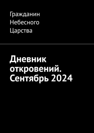 Дневник откровений. Сентябрь 2024. Гражданин Небесного Царства