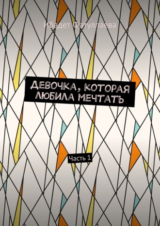 Ибадет Фатуллаева. Девочка, которая любила мечтать. Часть 1