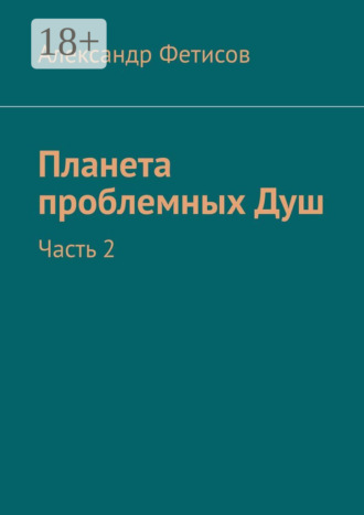 Александр Фетисов. Планета проблемных Душ. Часть 2