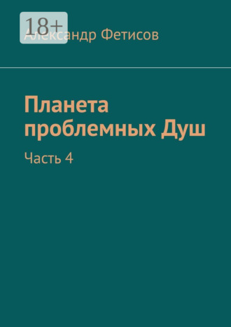 Александр Фетисов. Планета проблемных Душ. Часть 4