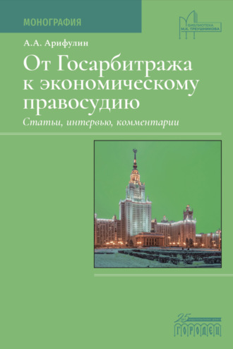 От Госарбитража к экономическому правосудию. Статьи, интервью, комментарии.. А. А. Арифулин