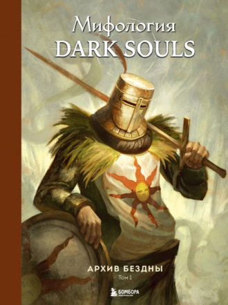 Мифология Dark Souls. Архив Бездны. Том 1. 