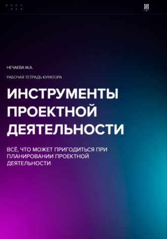 Мария Алексеевна Нечаева. Инструменты проектной деятельности: всё, что может пригодиться при планировании проектной деятельности