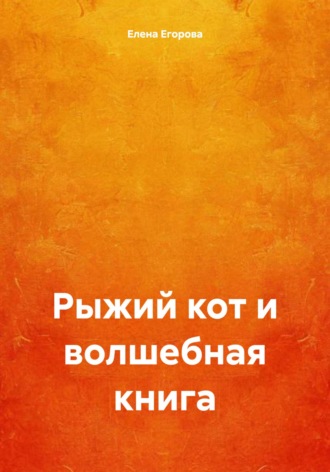 Елена Егорова. Рыжий кот и волшебная книга