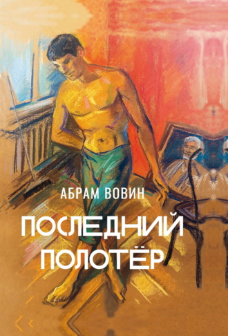 Абрам Вовин. Последний полотёр. Роман в беседах, фрагментах и красках жизни