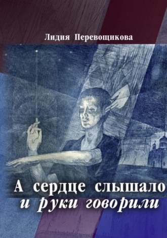 Лидия Артемьевна Перевощикова. А сердце слышало, и руки говорили