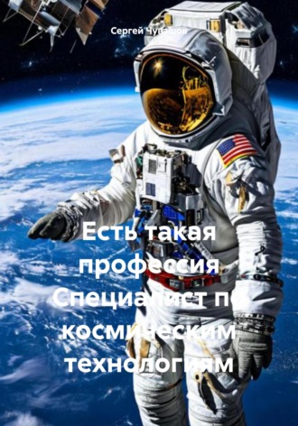 Сергей Чувашов. Есть такая профессия Специалист по космическим технологиям