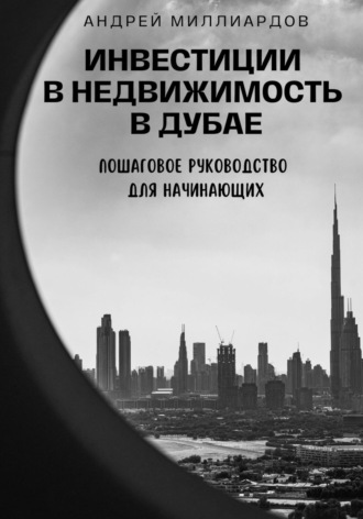 Андрей Миллиардов. Инвестиции в недвижимость в Дубае. Пошаговое руководство для начинающих