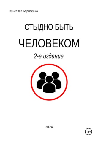 Стыдно быть человеком. 2-е издание. Вячеслав Борисенко