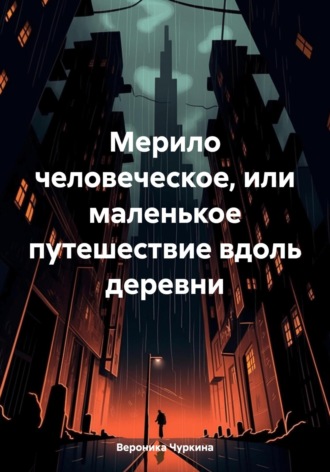 Вероника Чуркина. Мерило человеческое, или Маленькое путешествие вдоль деревни