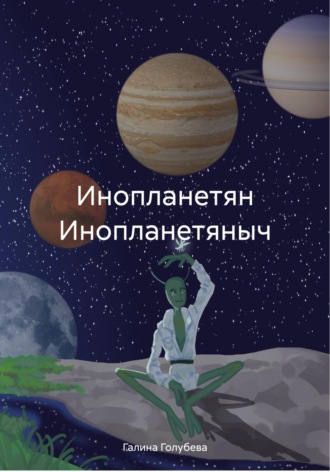 Галина Михайловна Голубева. Инопланетян Инопланетяныч