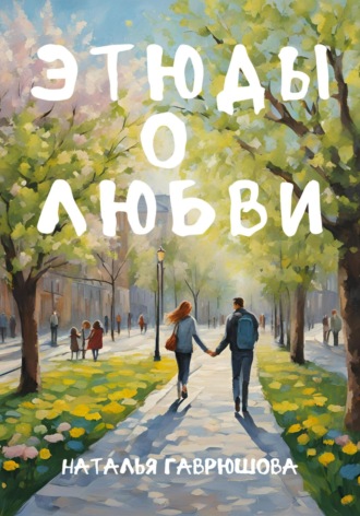 Наталья Гаврюшова. Этюды о любви