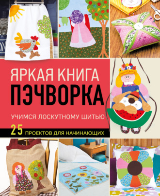 Mimia Parra. Яркая книга пэчворка. Учимся лоскутному шитью. 25 проектов для начинающих