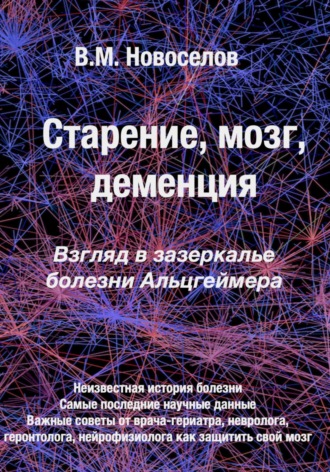 Валерий Михайлович Новоселов. Старение, мозг, деменция. Взгляд в зазеркалье болезни Альцгеймера
