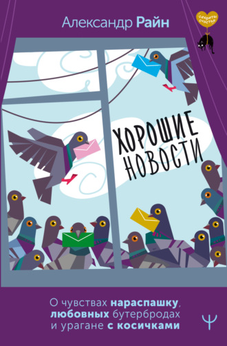 Александр Райн. Хорошие новости. О чувствах нараспашку, любовных бутербродах и урагане с косичками