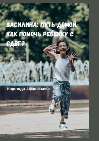 Надежда Афанасьева. Василина: Путь домой. Как помочь ребенку с СДВГ?