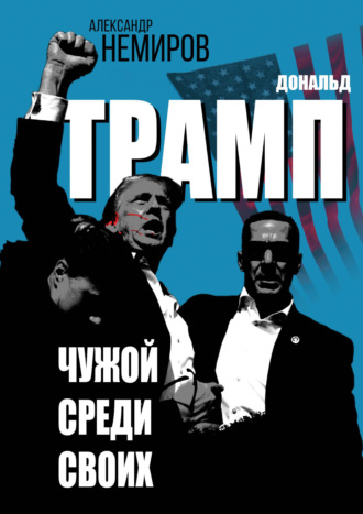 Александр Немиров. Дональд Трамп. Чужой среди своих