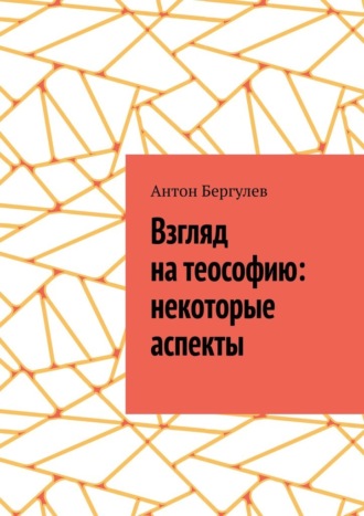 Взгляд на теософию: некоторые аспекты. Антон Сергеевич Бергулев