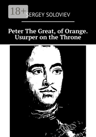 Peter The Great, of Orange. Usurper on the Throne. Sergey Soloviev
