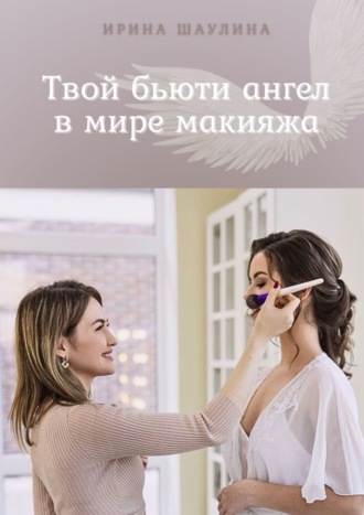 Ирина Александровна Шаулина. Твой бьюти-ангел в мире макияжа