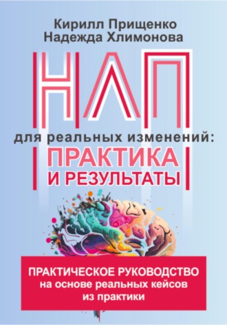 НЛП для реальных изменений: практика и результаты. Кирилл Владимирович Прищенко