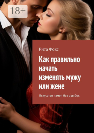 Как правильно начать изменять мужу или жене. Искусство измен без ошибок. 