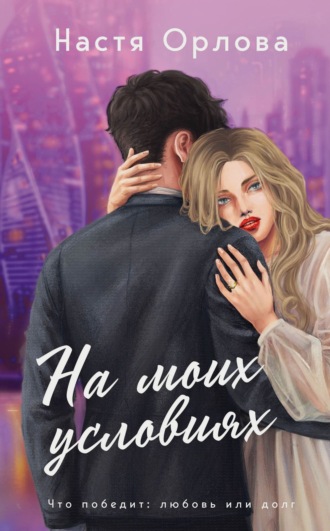 Настя Орлова. На моих условиях