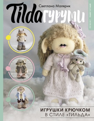 TILDAгуруми. Игрушки крючком в стиле «тильда». Проект амигуруми. Светлана Малярик