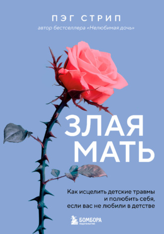Пэг Стрип. Злая мать. Как исцелить детские травмы и полюбить себя, если вас не любили в детстве