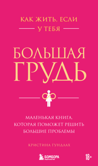 Кристина Гундлах. Как жить, если у тебя большая грудь. Маленькая книга, которая поможет решить большие проблемы