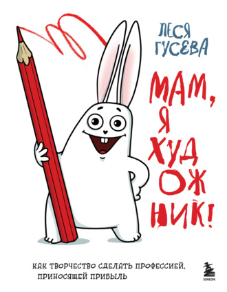 Леся Гусева. Мам, я художник! Как творчество сделать профессией, приносящей прибыль