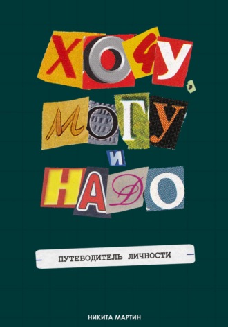 Хочу, Могу и Надо. Путеводитель Личности. Никита Мартин