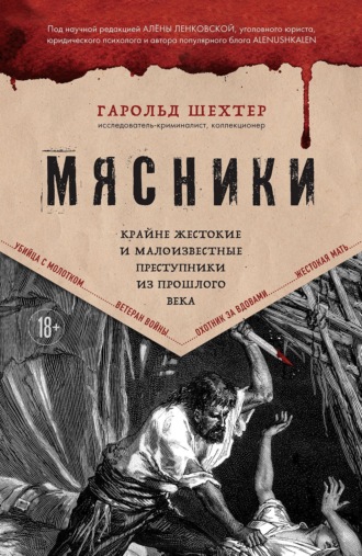 Гарольд Шехтер. Мясники. Крайне жестокие и малоизвестные преступники из прошлого века