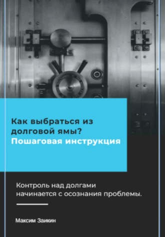 Максим Заикин. Как выбраться из долговой ямы? Пошаговая инструкция