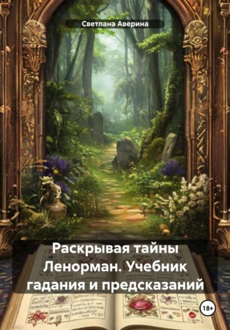Раскрывая тайны Ленорман. Учебник гадания и предсказаний. 