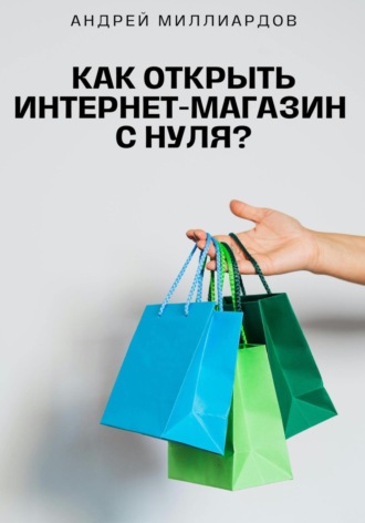 Андрей Миллиардов. Как открыть интернет-магазин с нуля?