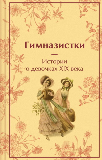 Гимназистки. Истории о девочках XIX века. 