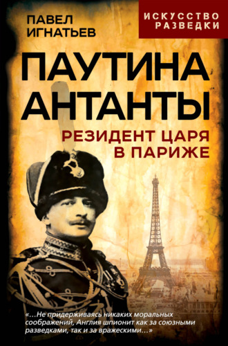 Павел Игнатьев. Паутина Антанты. Резидент Царя в Париже