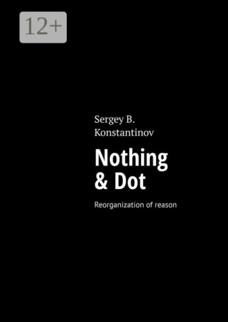Sergey B. Konstantinov. Nothing & Dot. Reorganization of reason