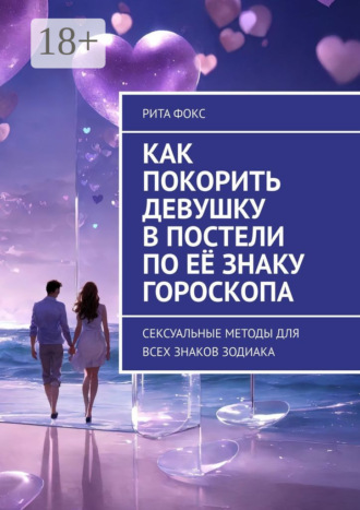 Как покорить девушку в постели по её знаку гороскопа. Сексуальные методы для всех знаков Зодиака. 