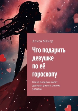 Алиса Майер. Что подарить девушке по её гороскопу. Какие подарки любят девушки разных знаков зодиака