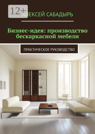 Бизнес-идея: производство бескаркасной мебели. Практическое руководство. 